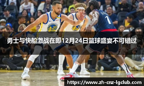 勇士与快船激战在即12月24日篮球盛宴不可错过